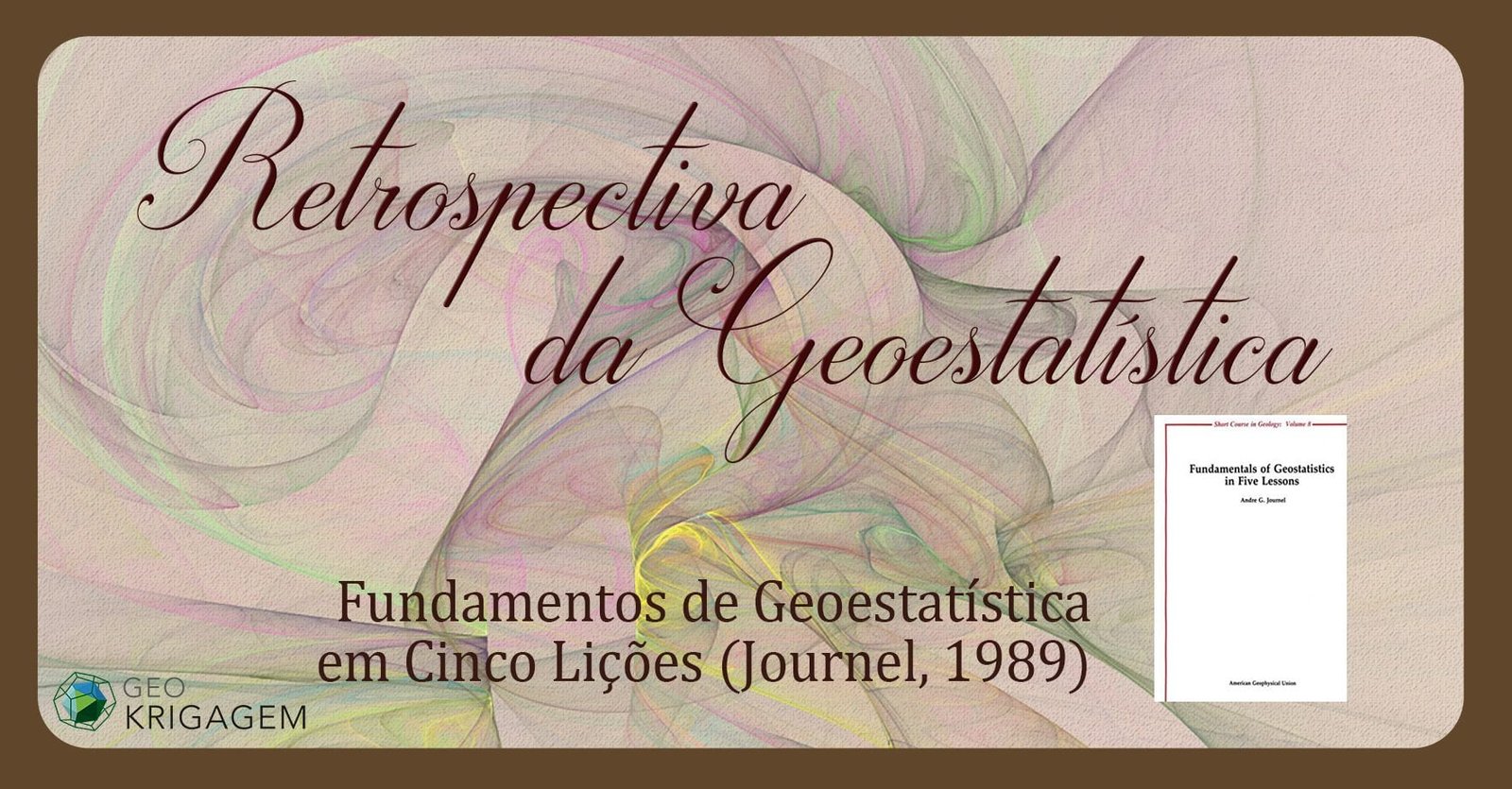 Retrospectiva da Geoestatística XX: Fundamentos de Geoestatística em Cinco Lições (Journel, 1989)